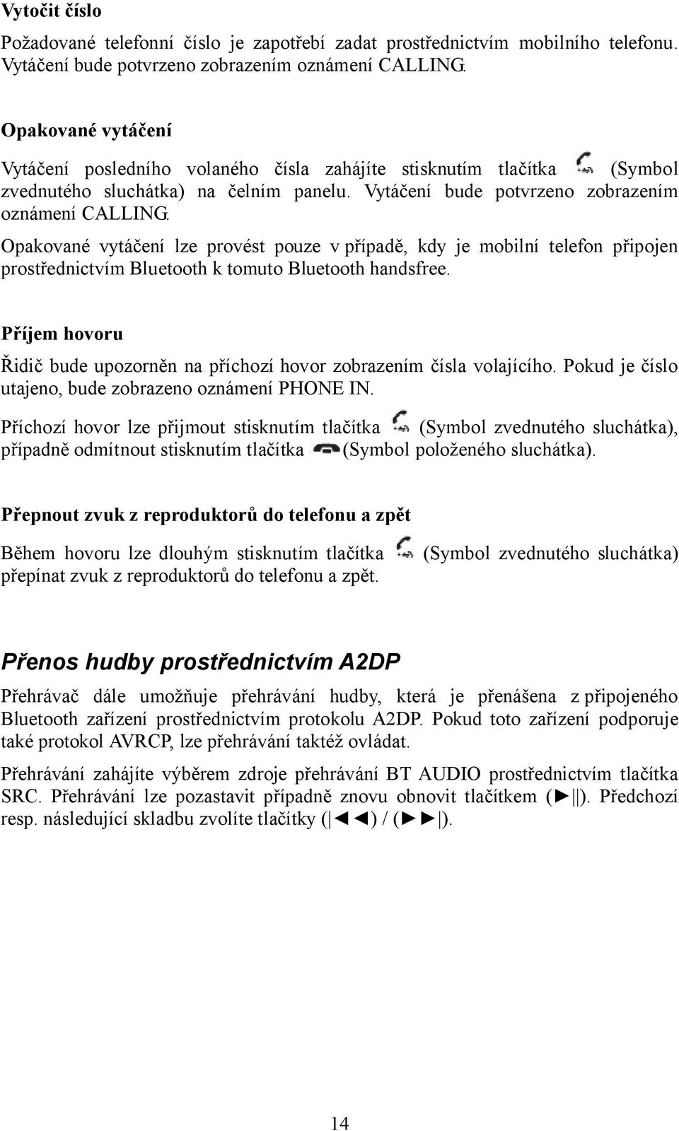 Opakované vytáčení lze provést pouze v případě, kdy je mobilní telefon připojen prostřednictvím Bluetooth k tomuto Bluetooth handsfree.