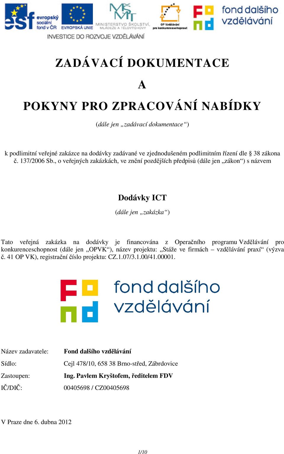 , o veřejných zakázkách, ve znění pozdějších předpisů (dále jen zákon ) s názvem Dodávky ICT (dále jen zakázka ) Tato veřejná zakázka na dodávky je financována z Operačního programu