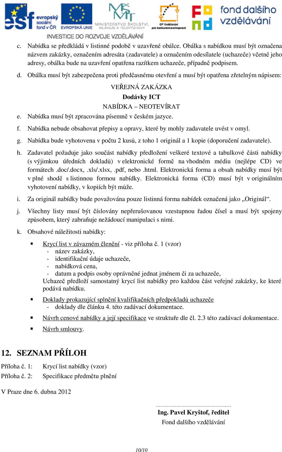 podpisem. d. Obálka musí být zabezpečena proti předčasnému otevření a musí být opatřena zřetelným nápisem: VEŘEJNÁ ZAKÁZKA Dodávky ICT NABÍDKA NEOTEVÍRAT e.