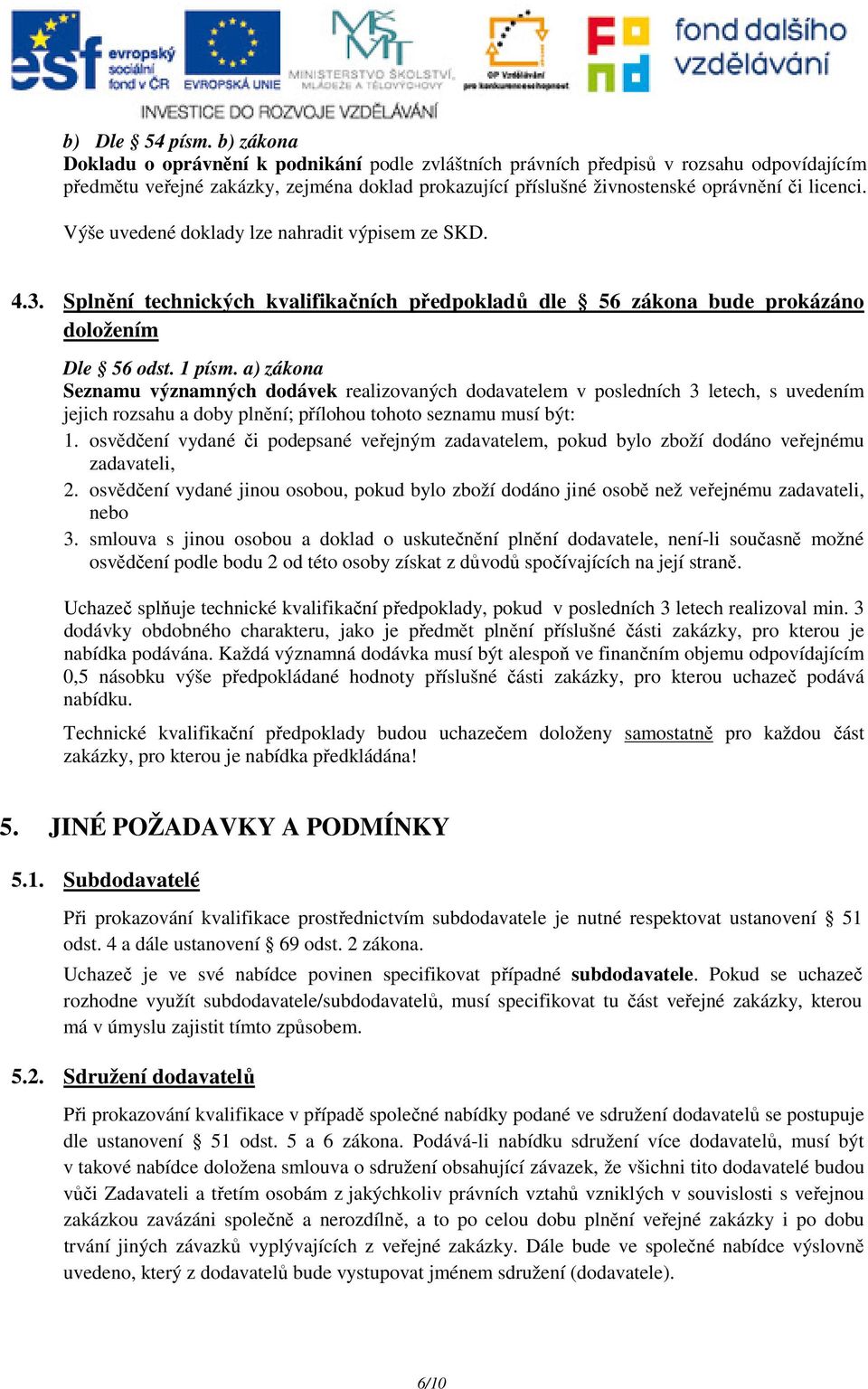 Výše uvedené doklady lze nahradit výpisem ze SKD. 4.3. Splnění technických kvalifikačních předpokladů dle 56 zákona bude prokázáno doložením Dle 56 odst. 1 písm.