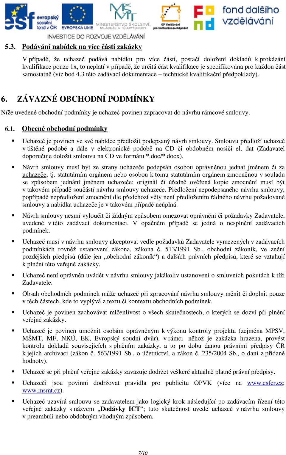 ZÁVAZNÉ OBCHODNÍ PODMÍNKY Níže uvedené obchodní podmínky je uchazeč povinen zapracovat do návrhu rámcové smlouvy. 6.1.