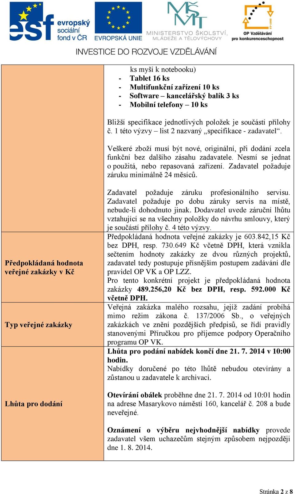 Nesmí se jednat o použitá, nebo repasovaná zařízení. Zadavatel požaduje záruku minimálně 24 měsíců.