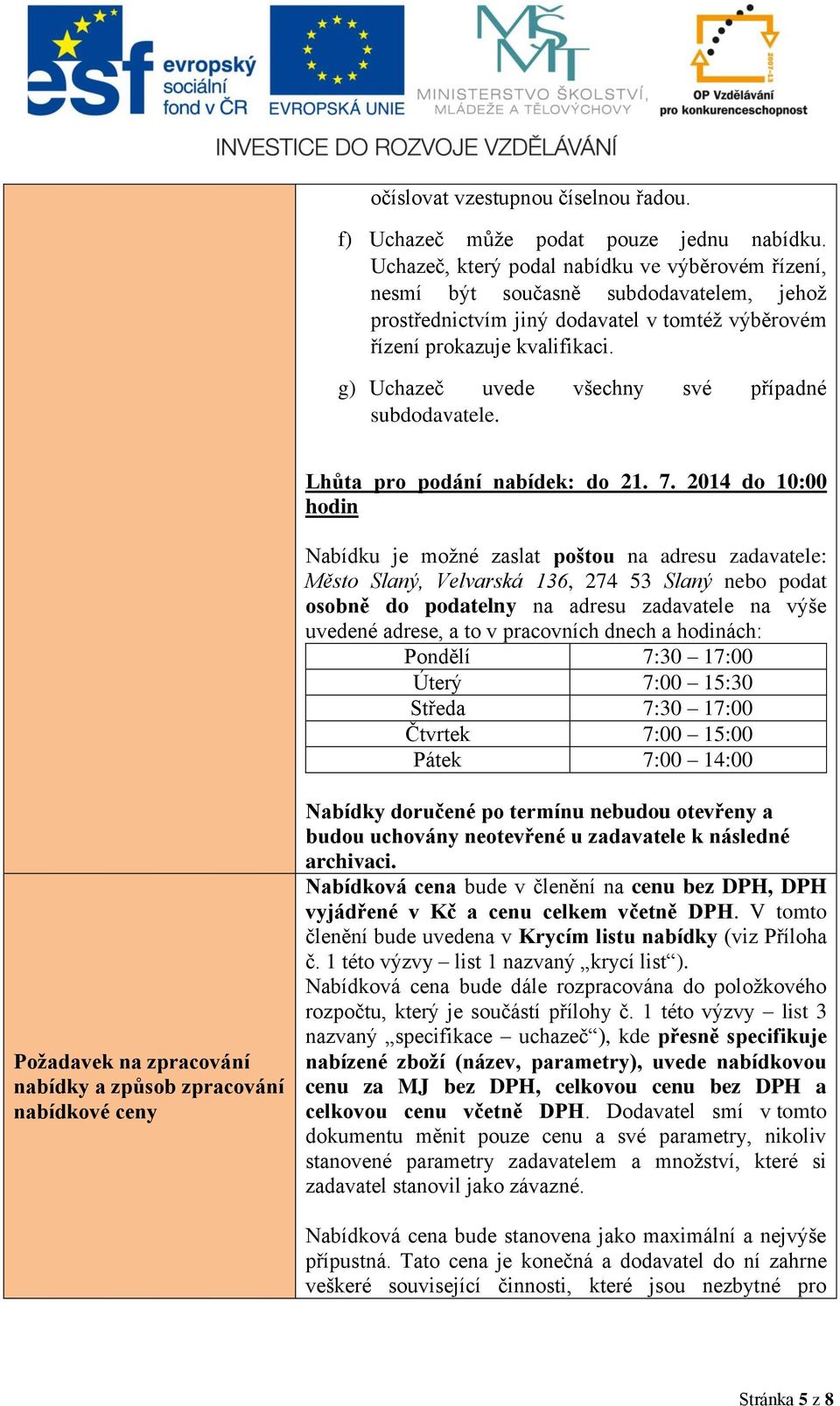 g) Uchazeč uvede všechny své případné subdodavatele. Lhůta pro podání nabídek: do 21. 7.