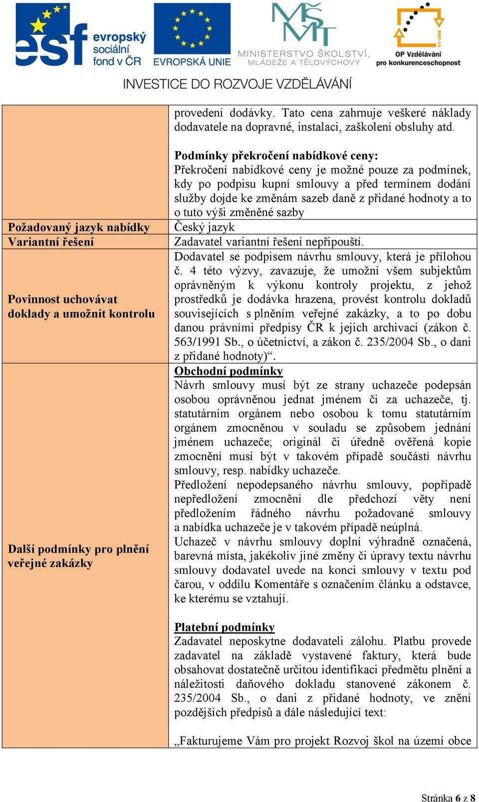 možné pouze za podmínek, kdy po podpisu kupní smlouvy a před termínem dodání služby dojde ke změnám sazeb daně z přidané hodnoty a to o tuto výši změněné sazby Český jazyk Zadavatel variantní řešení