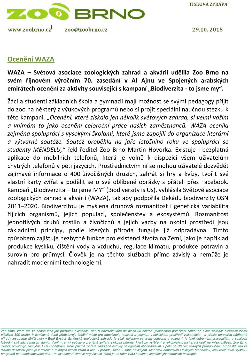 Žáci a studenti základních škola a gymnázií mají možnost se svými pedagogy přijít do zoo na některý z výukových programů nebo si projít speciální naučnou stezku k této kampani.