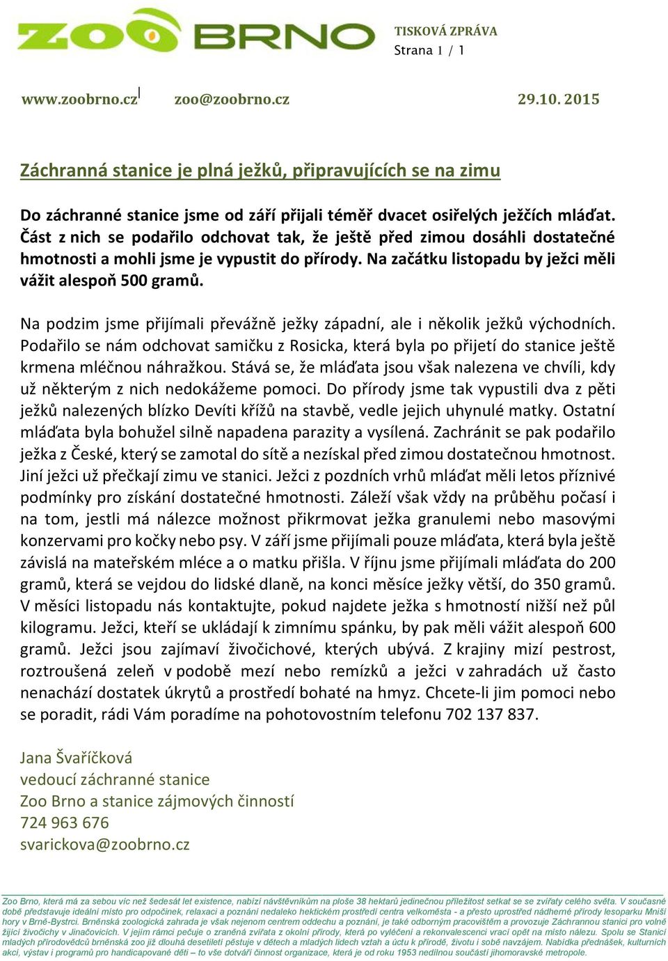 Na podzim jsme přijímali převážně ježky západní, ale i několik ježků východních. Podařilo se nám odchovat samičku z Rosicka, která byla po přijetí do stanice ještě krmena mléčnou náhražkou.