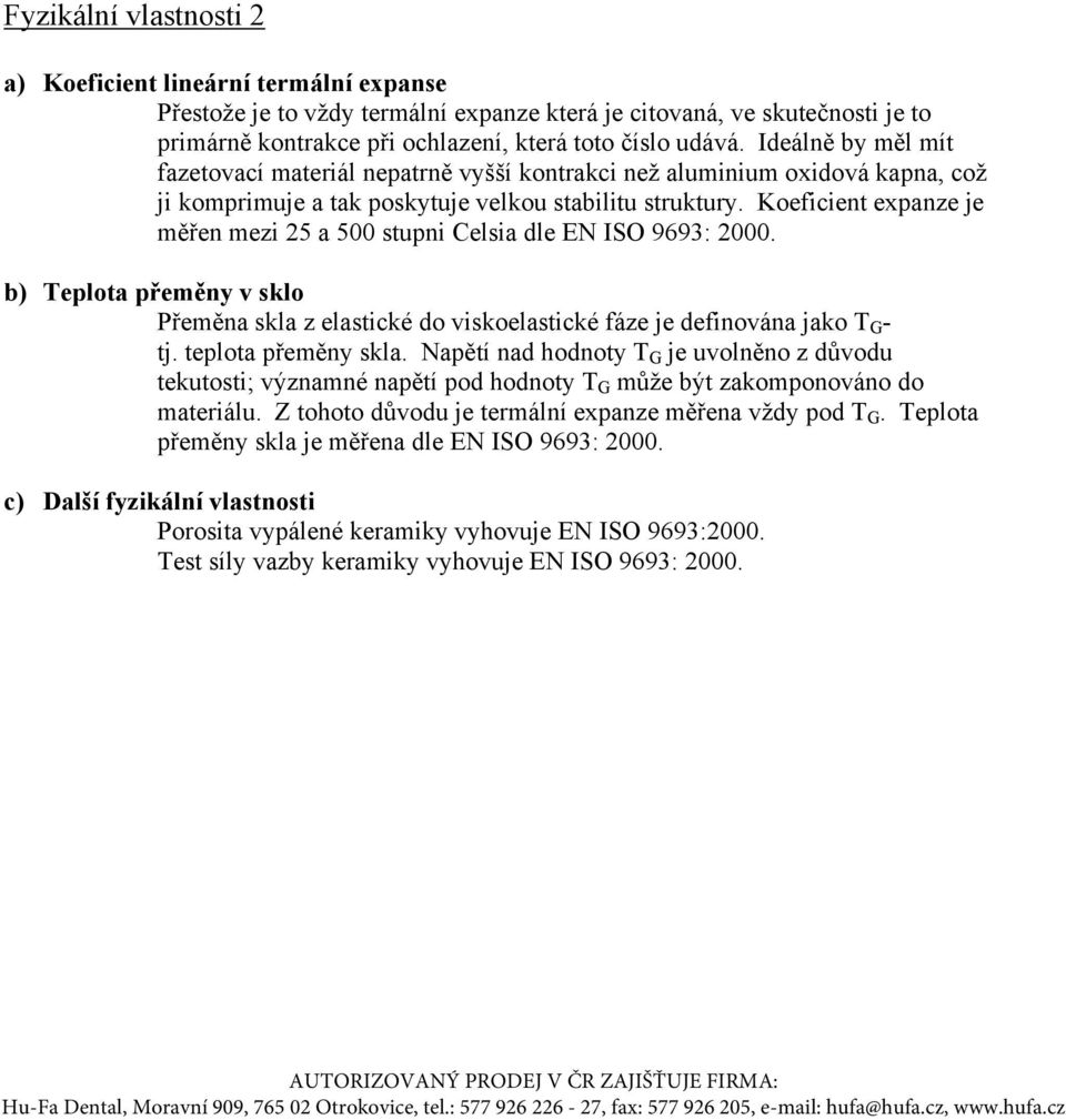 Koeficient expanze je měřen mezi 25 a 500 stupni Celsia dle EN ISO 9693: 2000. b) Teplota přeměny v sklo Přeměna skla z elastické do viskoelastické fáze je definována jako T G - tj.