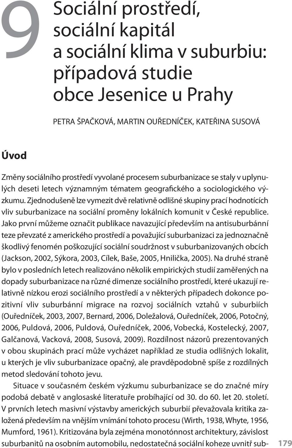 Zjednodušeně lze vymezit dvě relativně odlišné skupiny prací hodnotících vliv suburbanizace na sociální proměny lokálních komunit v České republice.