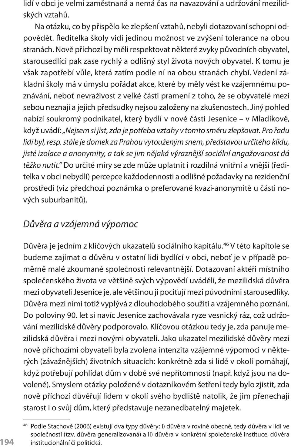 Nově příchozí by měli respektovat některé zvyky původních obyvatel, starousedlíci pak zase rychlý a odlišný styl života nových obyvatel.