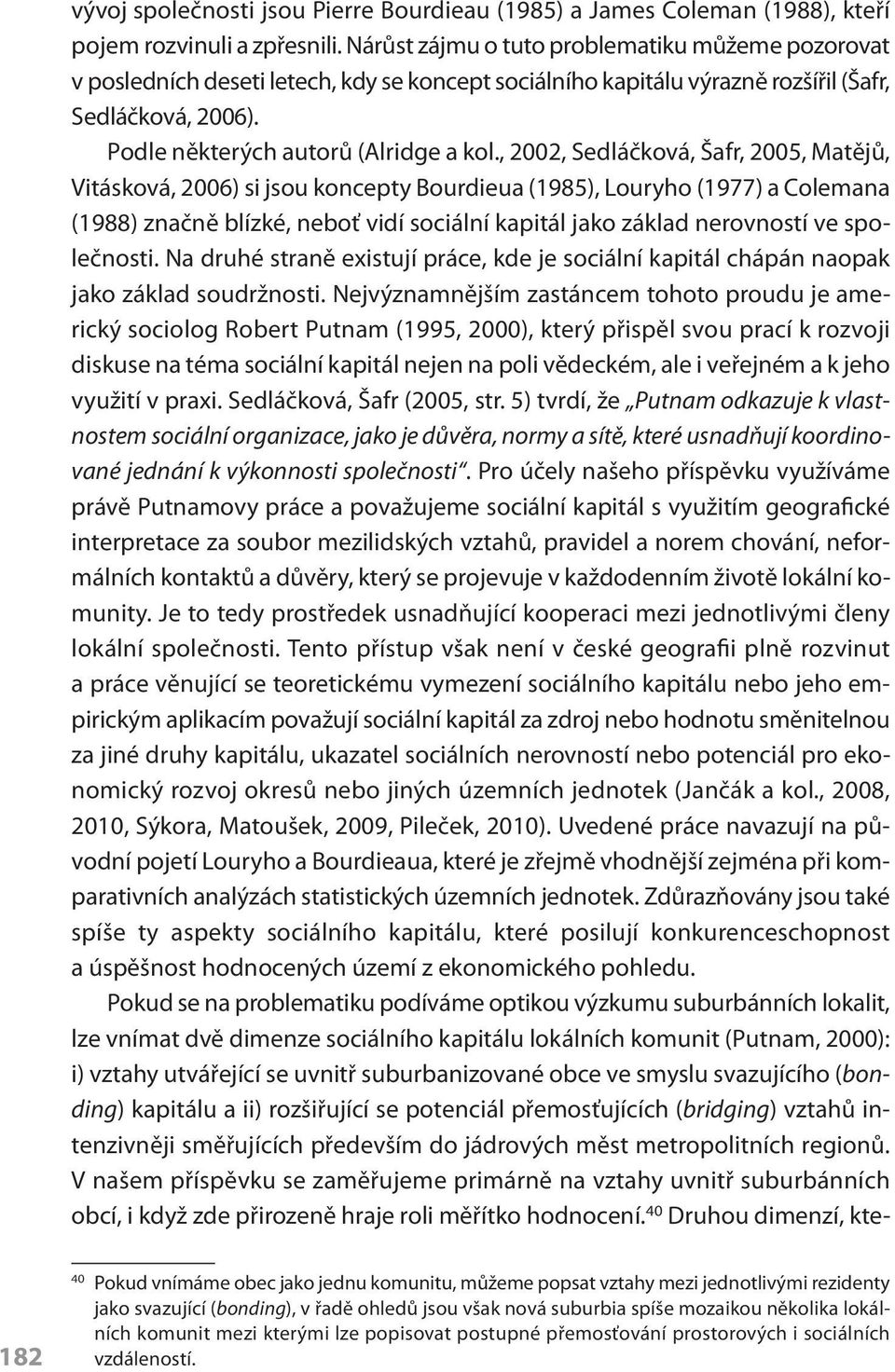 , 2002, Sedláčková, Šafr, 2005, Matějů, Vitásková, 2006) si jsou koncepty Bourdieua (1985), Louryho (1977) a Colemana (1988) značně blízké, neboť vidí sociální kapitál jako základ nerovností ve