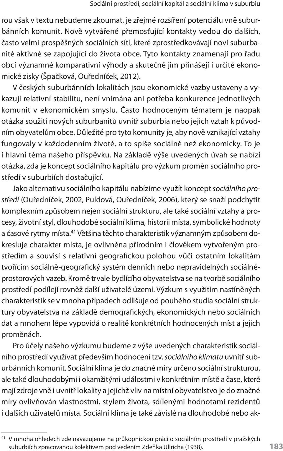 Tyto kontakty znamenají pro řadu obcí významné komparativní výhody a skutečně jim přinášejí i určité ekonomické zisky (Špačková, Ouředníček, 2012).