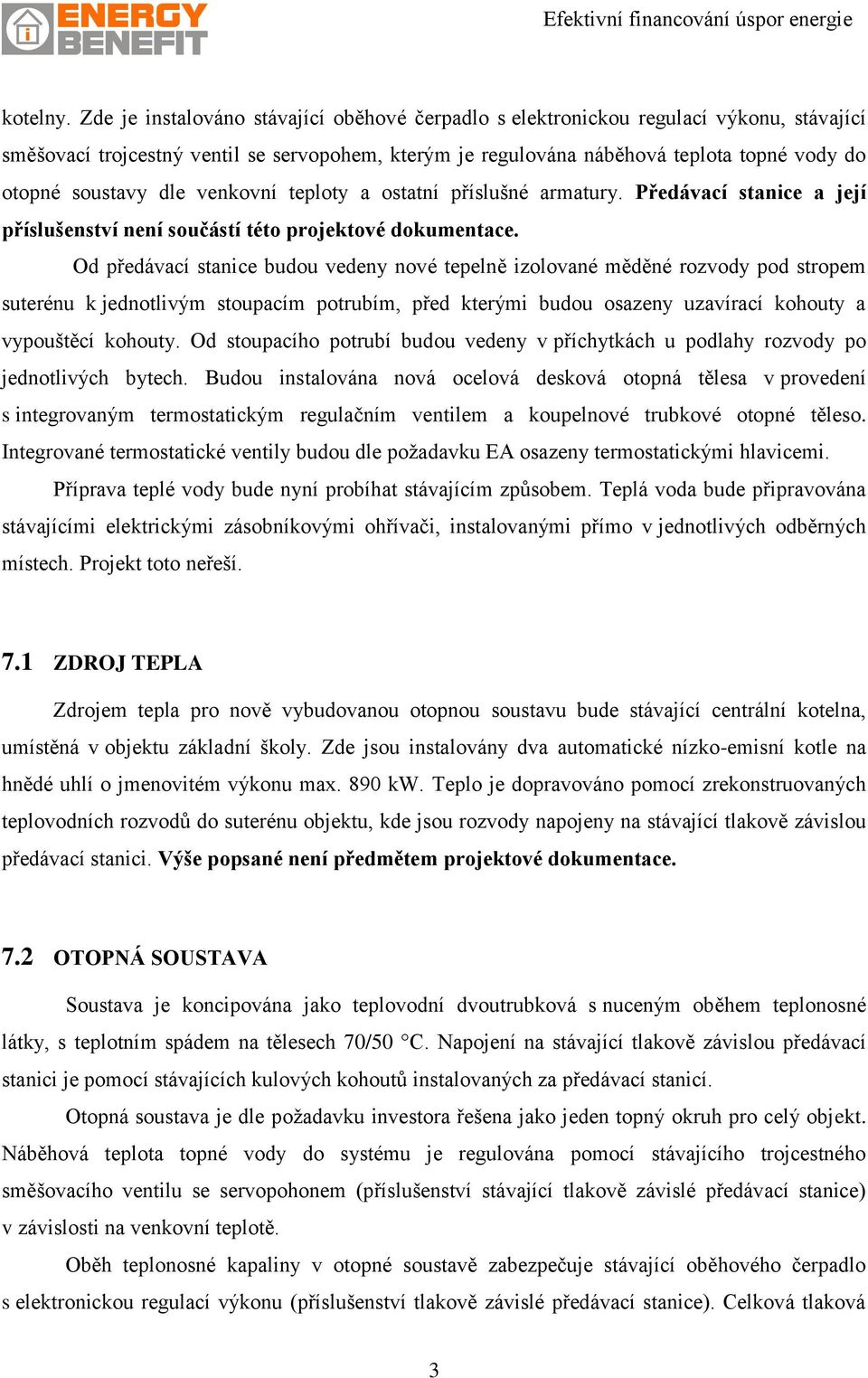 dle venkovní teploty a ostatní příslušné armatury. Předávací stanice a její příslušenství není součástí této projektové dokumentace.