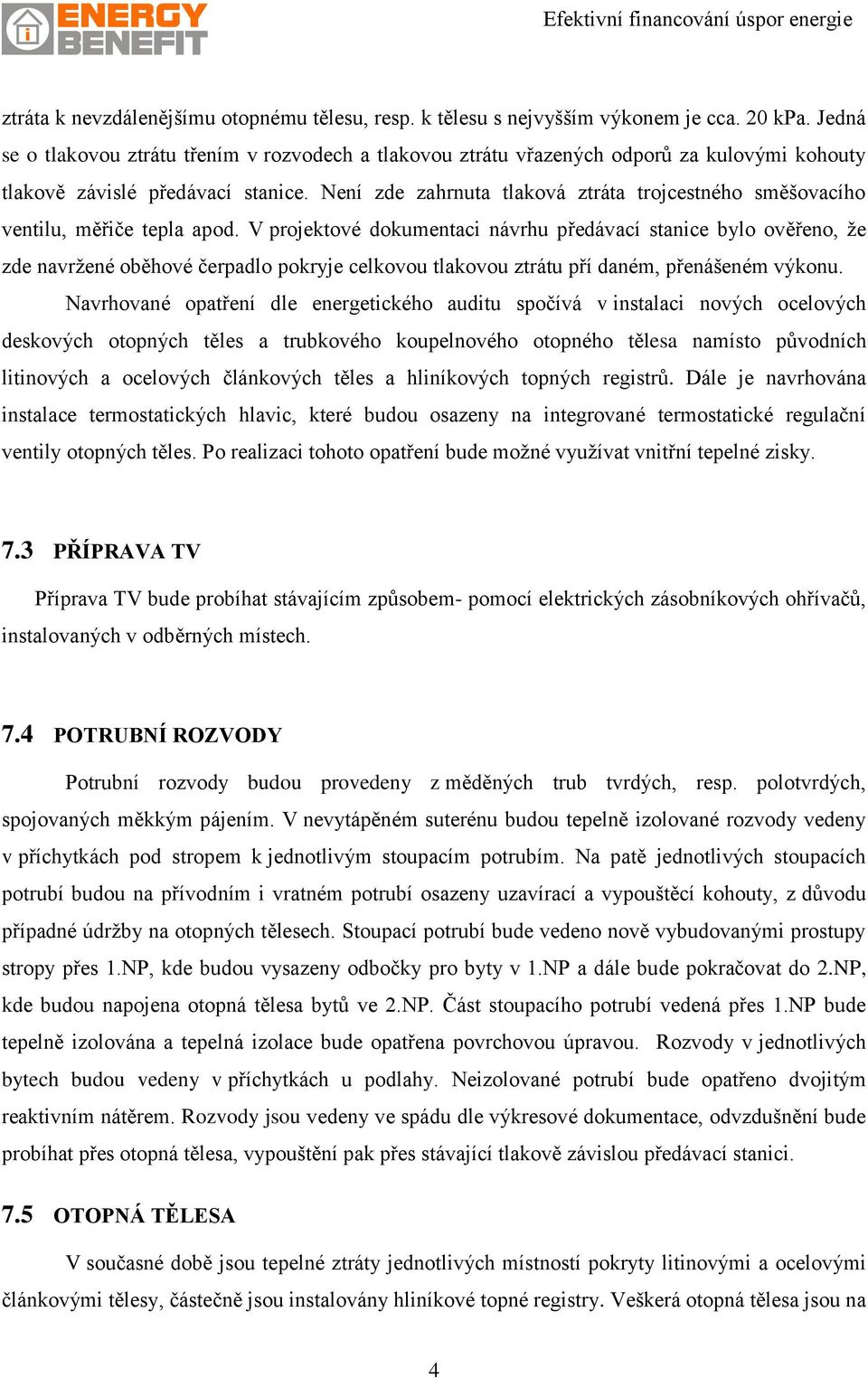 Není zde zahrnuta tlaková ztráta trojcestného směšovacího ventilu, měřiče tepla apod.