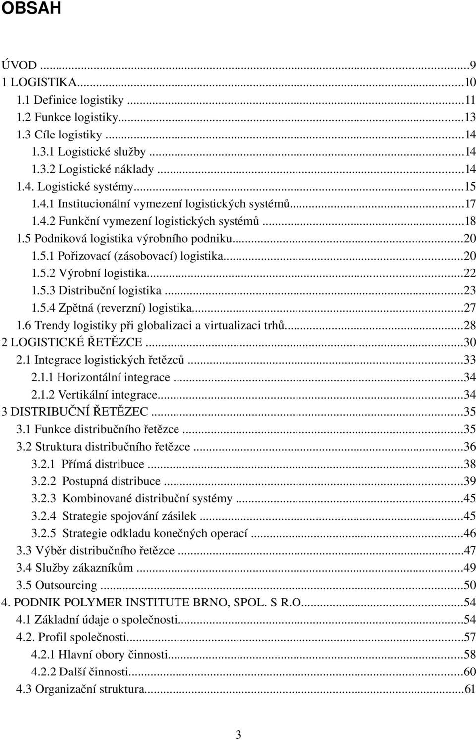 ..27 1.6Trendylogistikypřiglobalizaciavirtualizacitrhů...28 2LOGISTICKÉŘETĚZCE...30 2.1Integracelogistickýchřetězců...33 2.1.1Horizontálníintegrace...34 2.1.2Vertikálníintegrace.