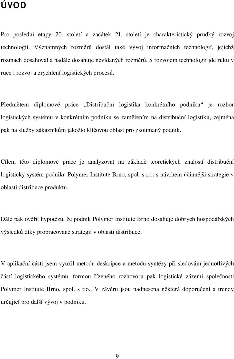 Předmětem diplomové práce Distribuční logistika konkrétního podniku je rozbor logistickýchsystémůvkonkrétnímpodnikusezaměřenímnadistribučnílogistiku,zejména