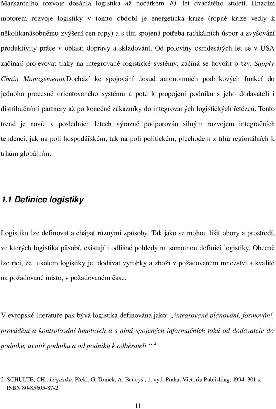 produktivityprácevoblastidopravyaskladování.odpolovinyosmdesátýchletsevusa začínajíprojevovattlakynaintegrovanélogistickésystémy,začínásehovořitotzv. Supply Chain Managementu.