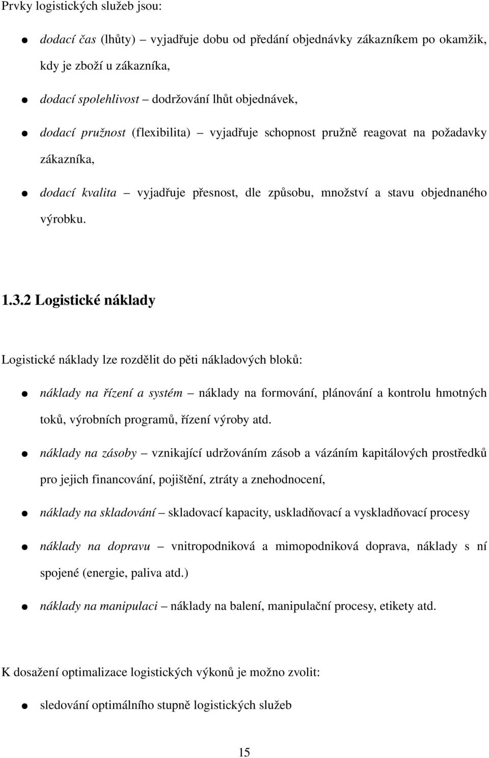 2Logistickénáklady Logistickénákladylzerozdělitdopětinákladovýchbloků: nákladynařízeníasystém nákladynaformování,plánováníakontroluhmotných toků,výrobníchprogramů,řízenívýrobyatd.