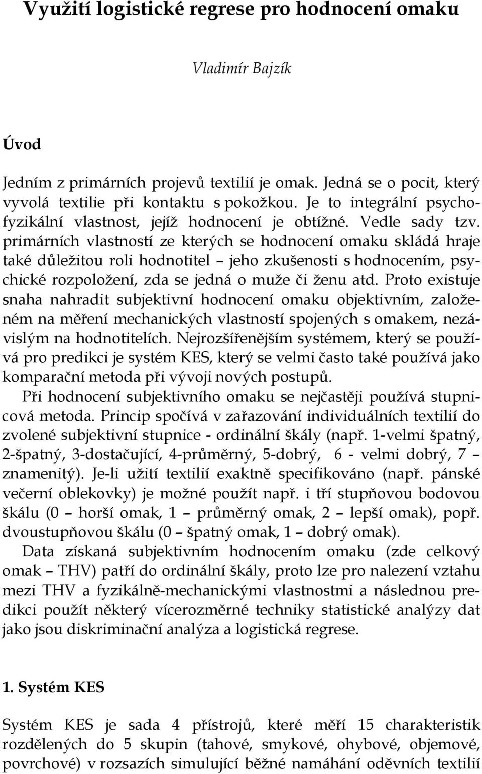 prmárních vlastností ze kterých se hodnocení omaku skládá hrae také důležtou rol hodnottel eho zkušenost s hodnocením psychcké rozpoložení zda se edná o muže č ženu atd.