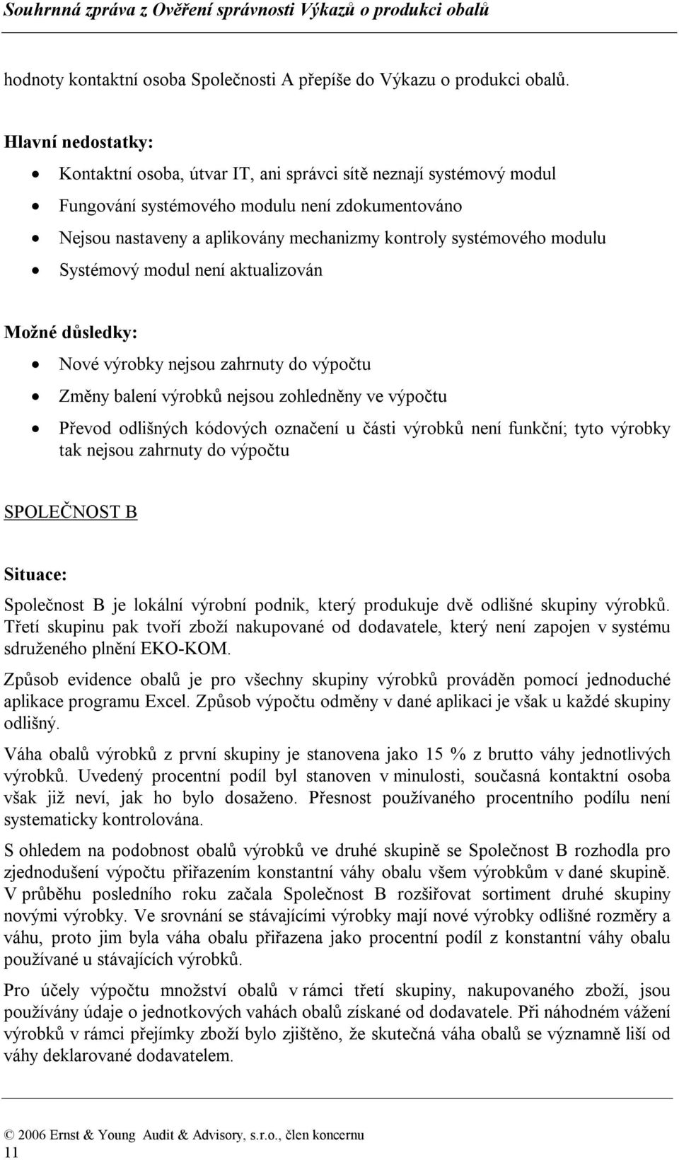 modulu Systémový modul není aktualizován Možné důsledky: Nové výrobky nejsou zahrnuty do výpočtu Změny balení výrobků nejsou zohledněny ve výpočtu Převod odlišných kódových označení u části výrobků