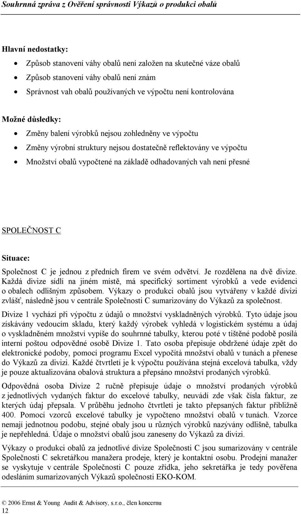 Situace: Společnost C je jednou z předních firem ve svém odvětví. Je rozdělena na dvě divize.