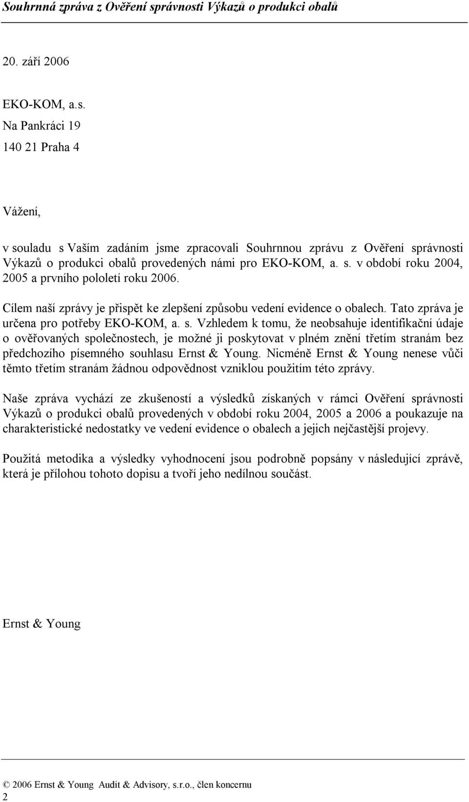 Cílem naší zprávy je přispět ke zlepšení způsobu vedení evidence o obalech. Tato zpráva je určena pro potřeby EKO-KOM, a. s.