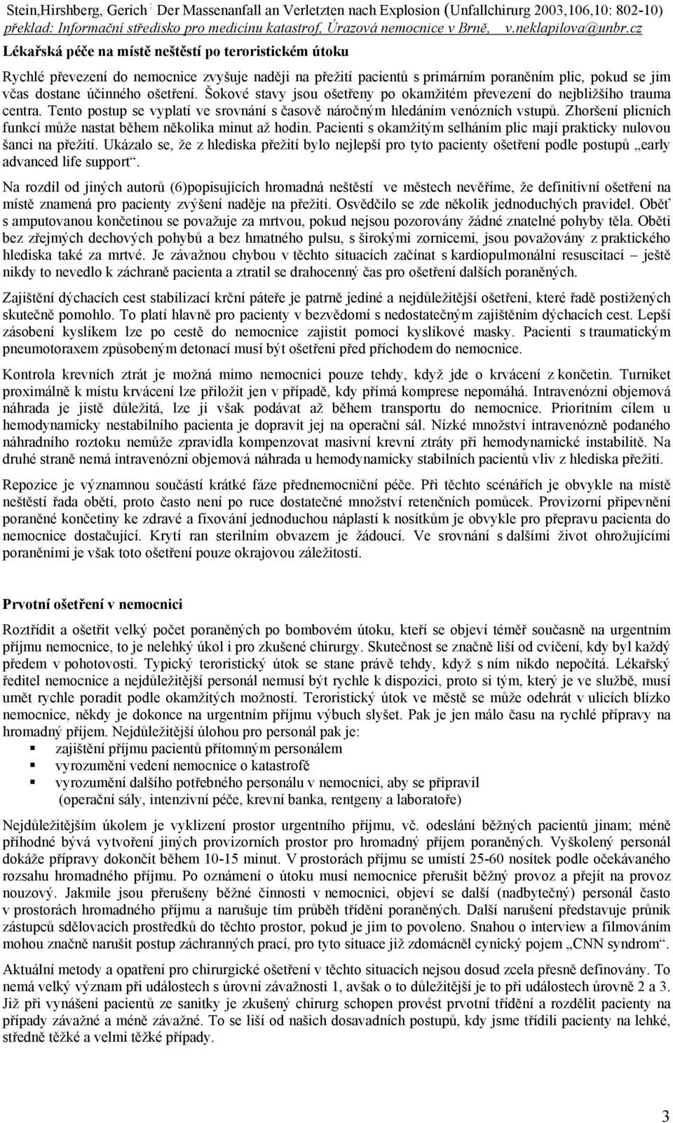 Zhoršení plicních funkcí může nastat během několika minut až hodin. Pacienti s okamžitým selháním plic mají prakticky nulovou šanci na přežití.