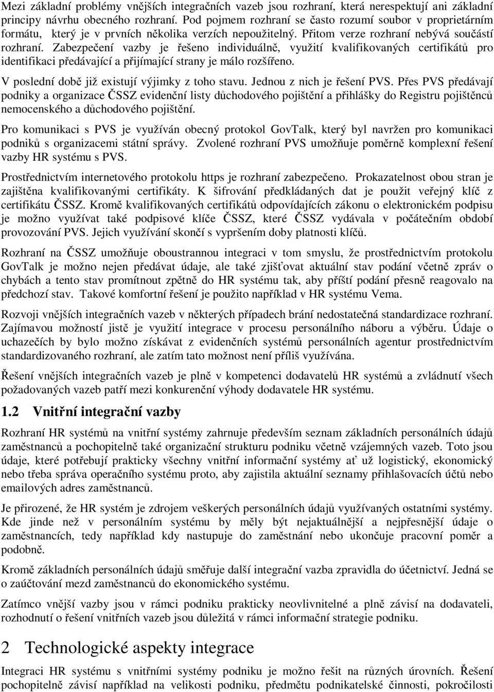 Zabezpeení vazby je ešeno individuáln, využití kvalifikovaných certifikát pro identifikaci pedávající a pijímající strany je málo rozšíeno. V poslední dob již existují výjimky z toho stavu.