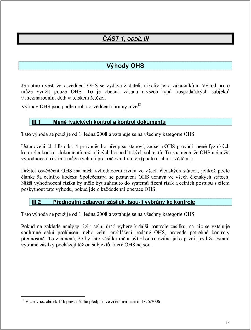 1 Méně fyzických kontrol a kontrol dokumentů Tato výhoda se použije od 1. ledna 2008 a vztahuje se na všechny kategorie OHS. Ustanovení čl. 14b odst.