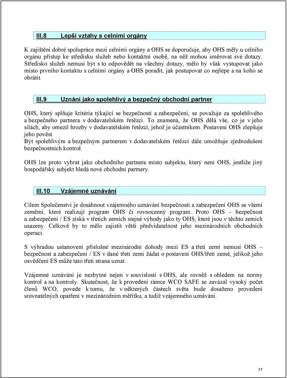 Středisko služeb nemusí být s to odpovědět na všechny dotazy, mělo by však vystupovat jako místo prvního kontaktu s celními orgány a OHS poradit, jak postupovat co nejlépe a na koho se obrátit. III.