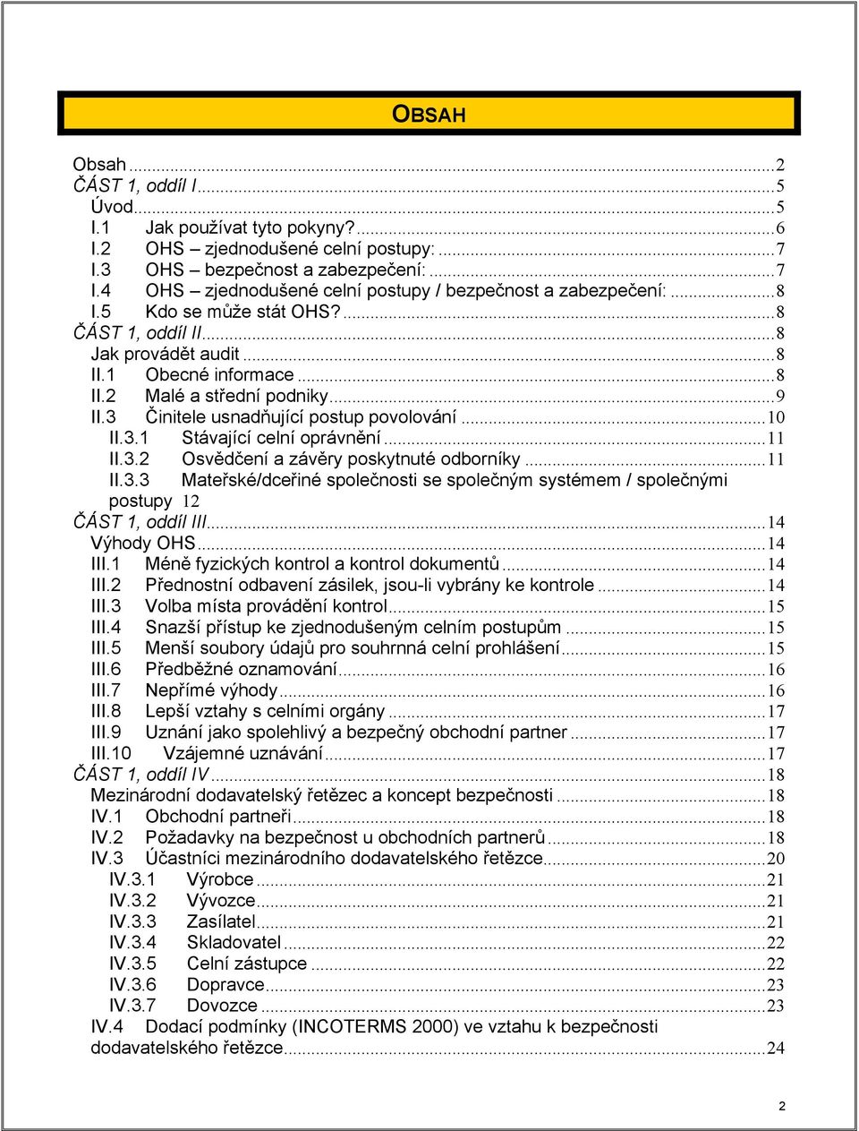 ..11 II.3.2 Osvědčení a závěry poskytnuté odborníky...11 II.3.3 Mateřské/dceřiné společnosti se společným systémem / společnými postupy 12 ČÁST 1, oddíl III...14 Výhody OHS...14 III.