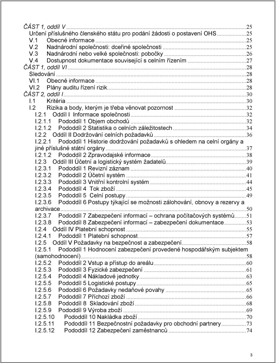 ..30 I.2 Rizika a body, kterým je třeba věnovat pozornost...32 I.2.1 Oddíl I Informace společnosti...32 I.2.1.1 Pododdíl 1 Objem obchodů...32 I.2.1.2 Pododdíl 2 Statistika o celních záležitostech.