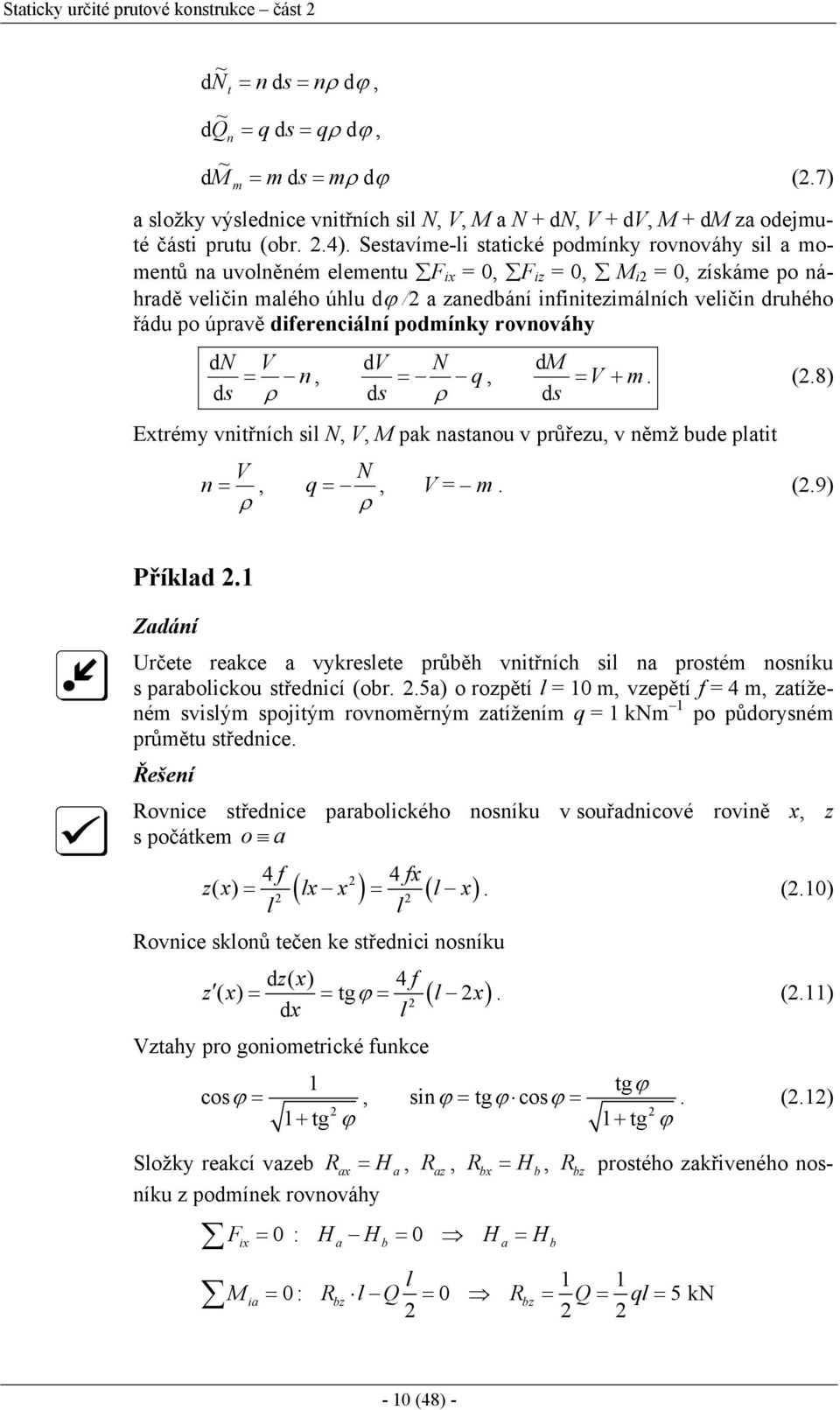 Sestavíme-li statické podmínky rovnováhy sil a momentů na uvolněném elementu F ix = 0, F iz = 0, M i = 0, získáme po náhradě veličin malého úhlu dϕ / a zanedbání infinitezimálních veličin druhého