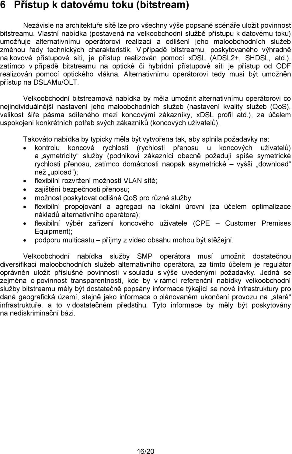 V případě bitstreamu, poskytovaného výhradně na kovové přístupové síti, je přístup realizován pomocí xdsl (ADSL2+, SHDSL, atd.