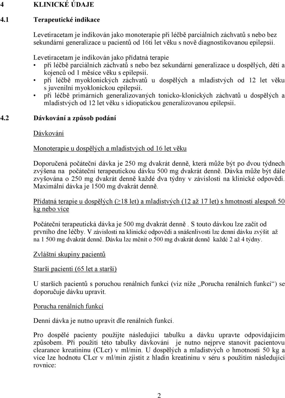 Levetiracetam je indikován jako přídatná terapie při léčbě parciálních záchvatů s nebo bez sekundární generalizace u dospělých, dětí a kojenců od 1 měsíce věku s epilepsií.