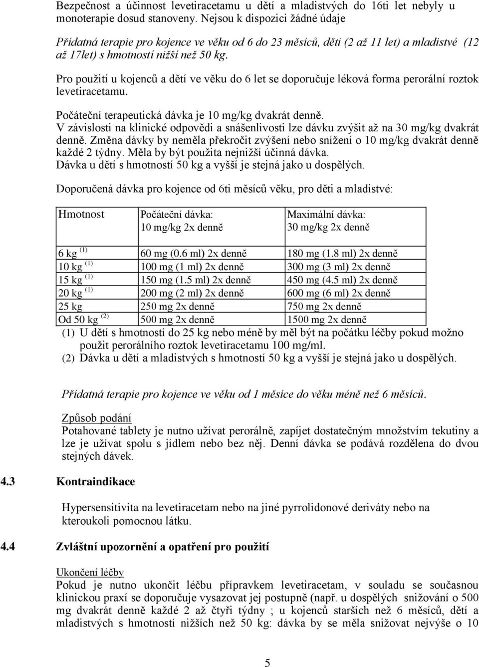 Pro použití u kojenců a dětí ve věku do 6 let se doporučuje léková forma perorální roztok levetiracetamu. Počáteční terapeutická dávka je 10 mg/kg dvakrát denně.