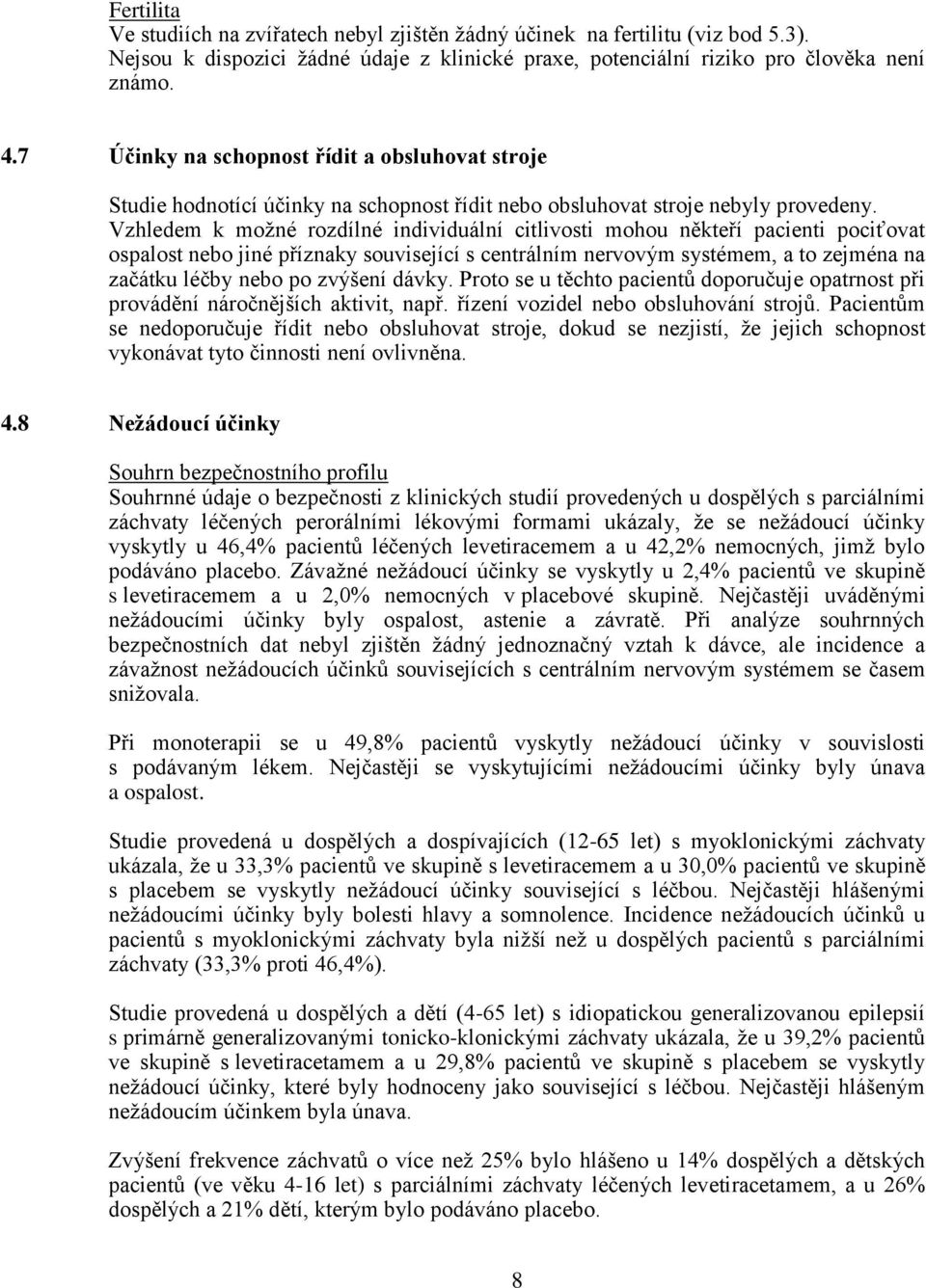 Vzhledem k možné rozdílné individuální citlivosti mohou někteří pacienti pociťovat ospalost nebo jiné příznaky související s centrálním nervovým systémem, a to zejména na začátku léčby nebo po