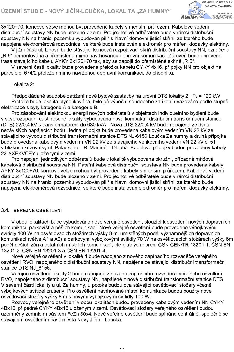 instalován elektroměr pro měření dodávky elektřiny. V jižní části ul.