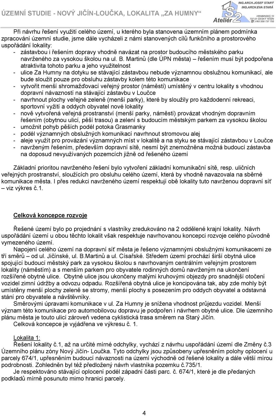 Martinů (dle ÚPN města) řešením musí být podpořena atraktivita tohoto parku a jeho využitelnost - ulice Za Humny na dotyku se stávající zástavbou nebude významnou obslužnou komunikací, ale bude