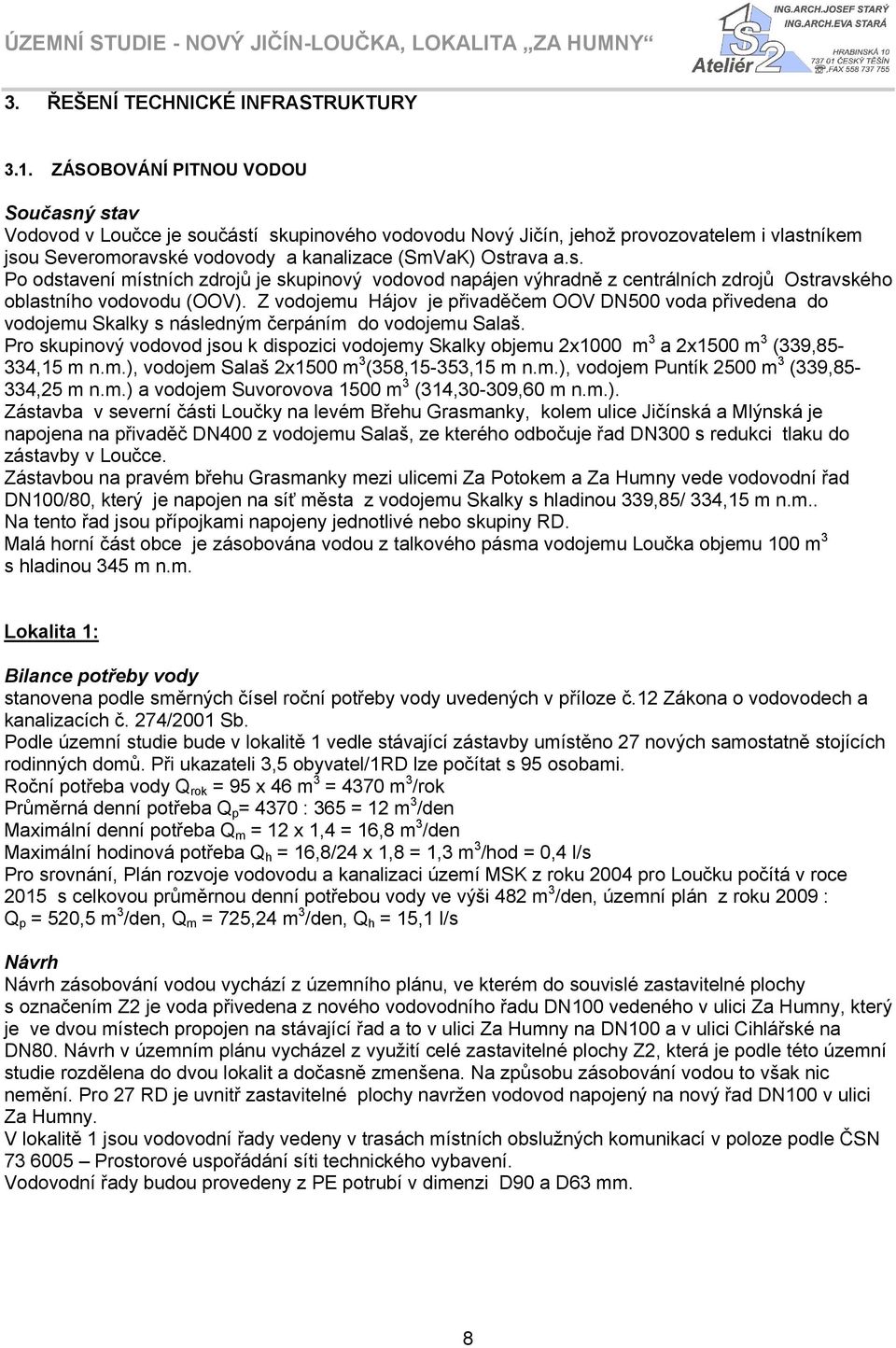 Z vodojemu Hájov je přivaděčem OOV DN500 voda přivedena do vodojemu Skalky s následným čerpáním do vodojemu Salaš.