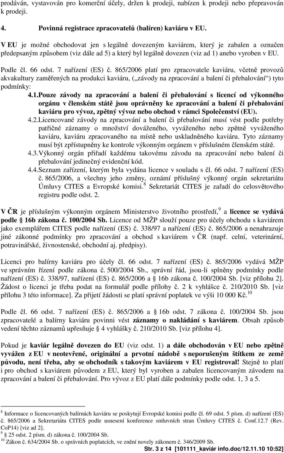 7 nařízení (ES) č. 865/2006 platí pro zpracovatele kaviáru, včetně provozů akvakultury zaměřených na produkci kaviáru, ( závody na zpracování a balení či přebalování ) tyto podmínky: 4.1.