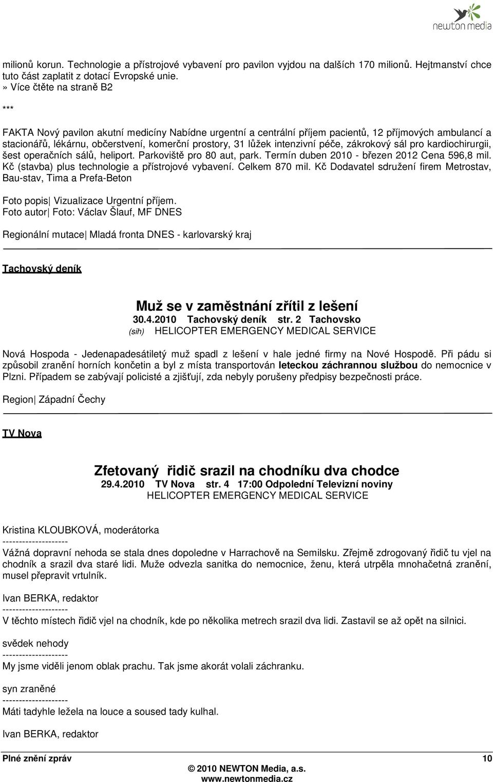 intenzivní péče, zákrokový sál pro kardiochirurgii, šest operačních sálů, heliport. Parkoviště pro 80 aut, park. Termín duben 2010 - březen 2012 Cena 596,8 mil.