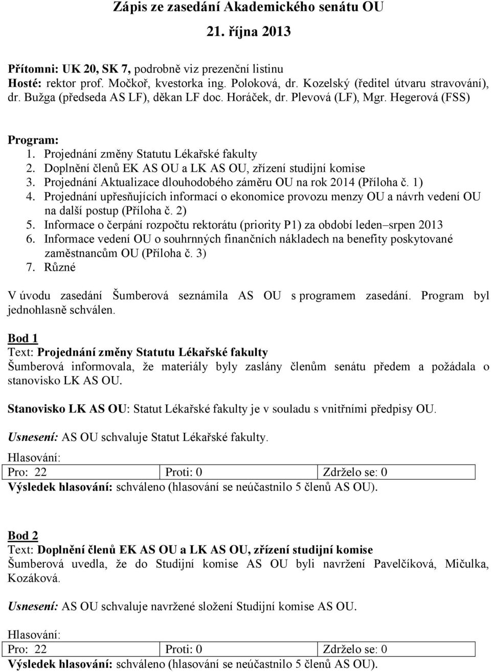 Doplnění členů EK AS OU a LK AS OU, zřízení studijní komise 3. Projednání Aktualizace dlouhodobého záměru OU na rok 2014 (Příloha č. 1) 4.