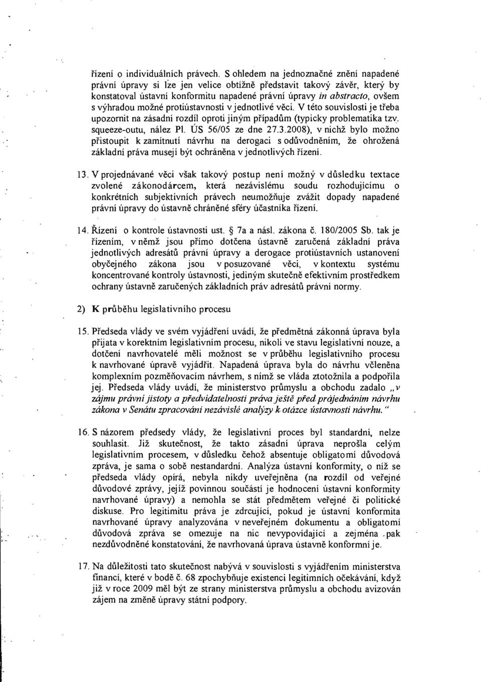 možné protiústavnosti v jednotlivé věci. V této souvislosti je třeba upozornit na zásadní rozdíl oproti jiným případům (typicky problematika tzv. squeeze-outu, nález PI. US 56/05 ze dne 27.3.