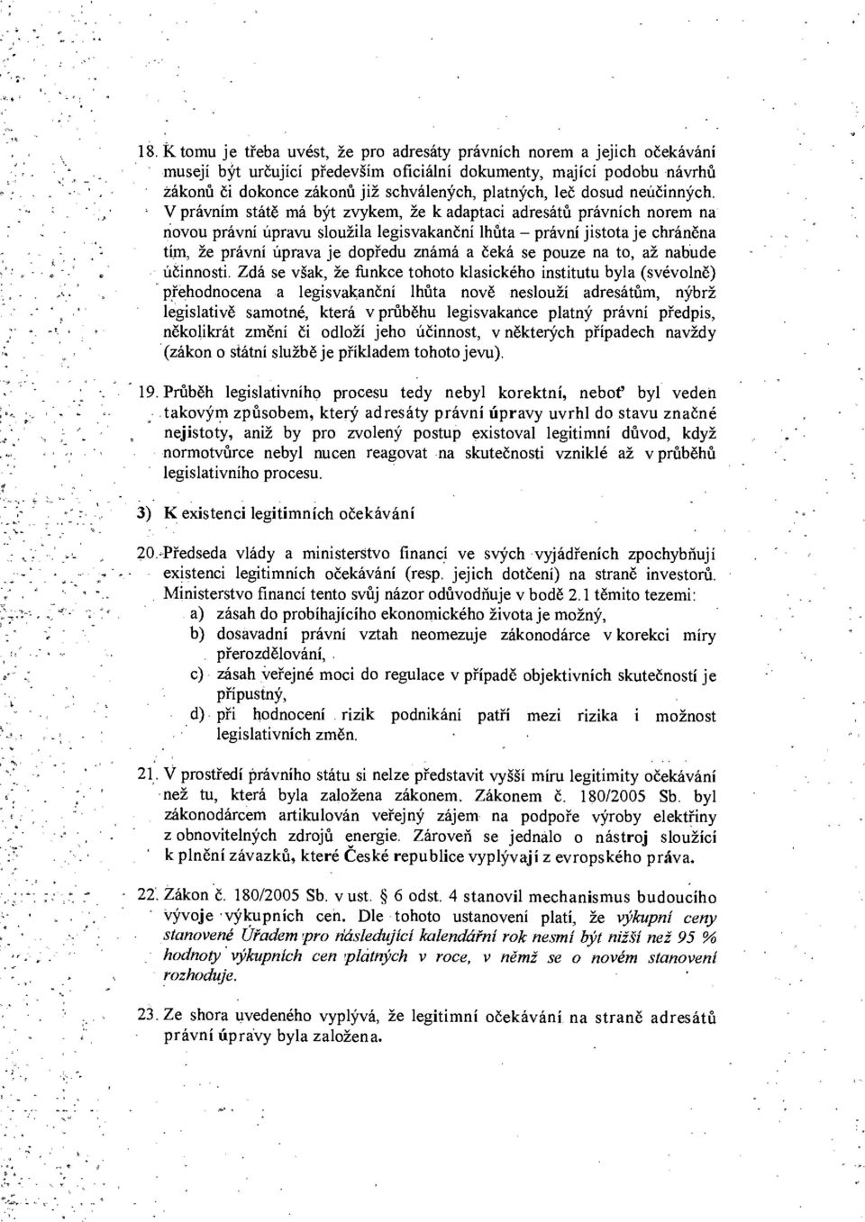 : V právním státě má být zvykem, že k adaptaci adresátů právních norem na novou právní úpravu sloužila legisvakanční lhůta - právní jistota je chráněna tím, že právní úprava je dopředu známá a čeká