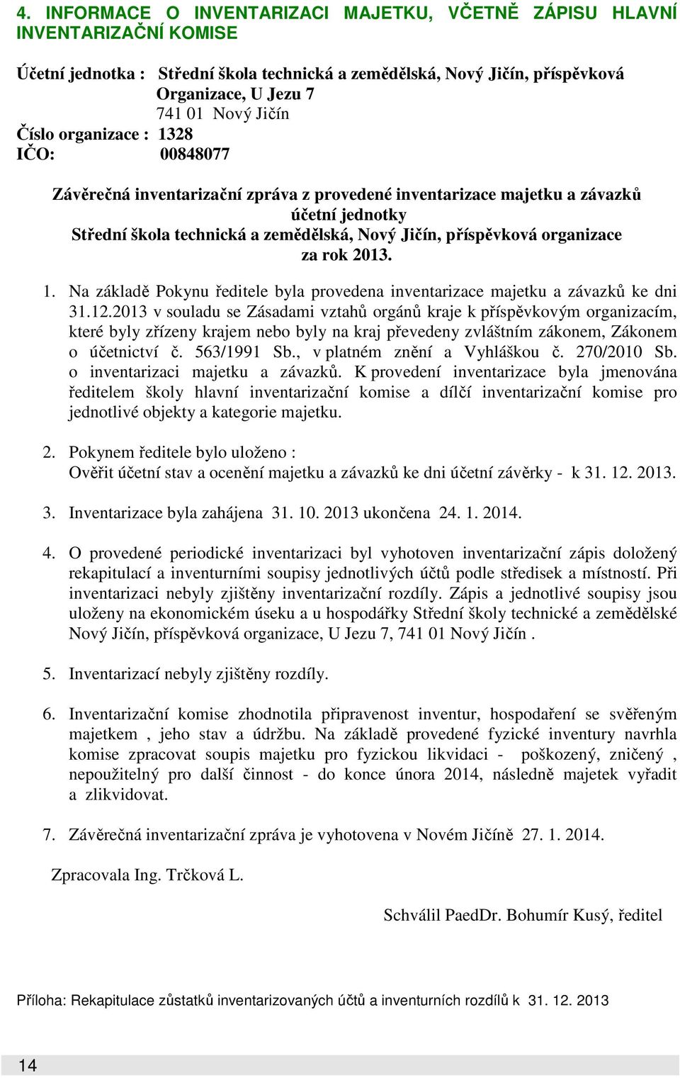 organizace za rok 2013. 1. Na základě Pokynu ředitele byla provedena inventarizace majetku a závazků ke dni 31.12.