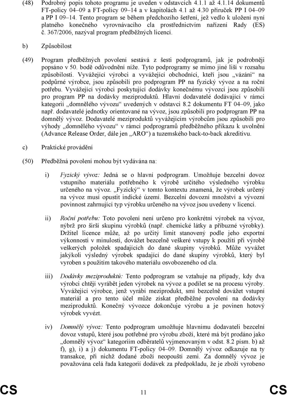 b) Způsobilost (49) Program předběžných povolení sestává z šesti podprogramů, jak je podrobněji popsáno v 50. bodě odůvodnění níže. Tyto podprogramy se mimo jiné liší v rozsahu způsobilosti.