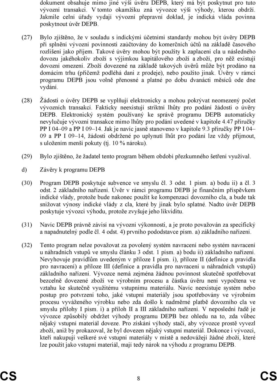 (27) Bylo zjištěno, že v souladu s indickými účetními standardy mohou být úvěry DEPB při splnění vývozní povinnosti zaúčtovány do komerčních účtů na základě časového rozlišení jako příjem.