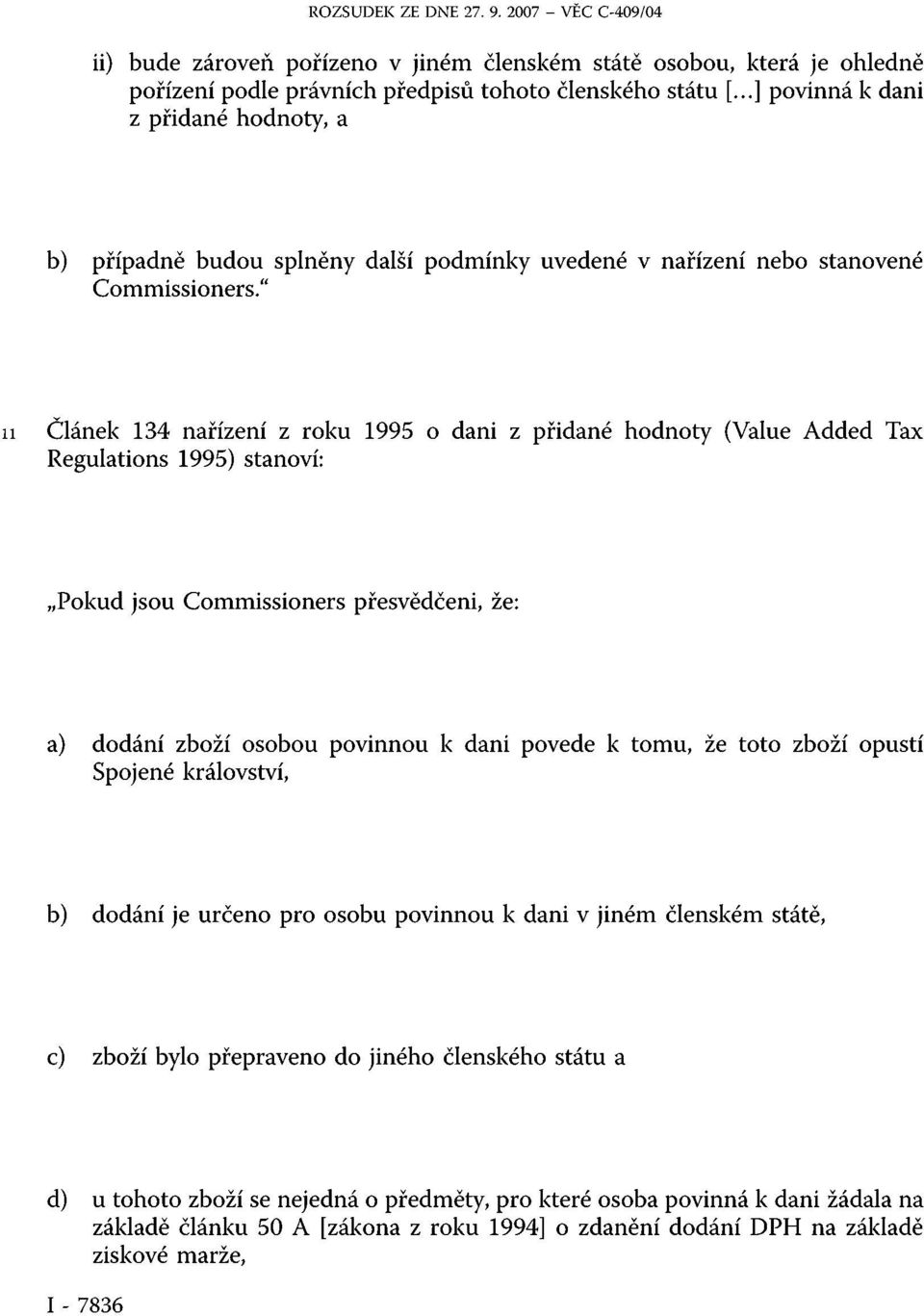 " 11 Článek 134 nařízení z roku 1995 o dani z přidané hodnoty (Value Added Tax Regulations 1995) stanoví: Pokud jsou Commissioners přesvědčeni, že: a) dodání zboží osobou povinnou k dani povede k