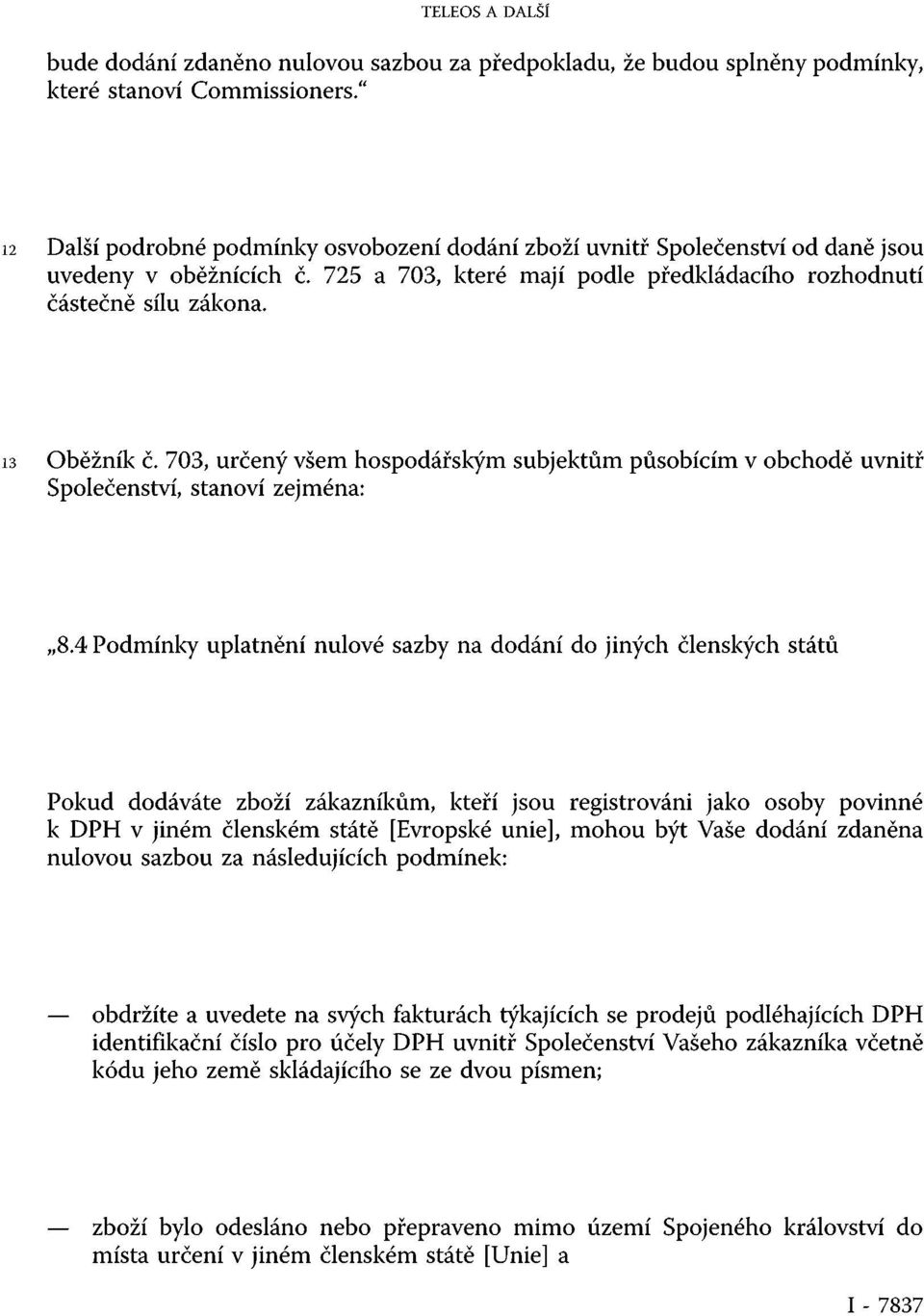 703, určený všem hospodářským subjektům působícím v obchodě uvnitř Společenství, stanoví zejména: 8.