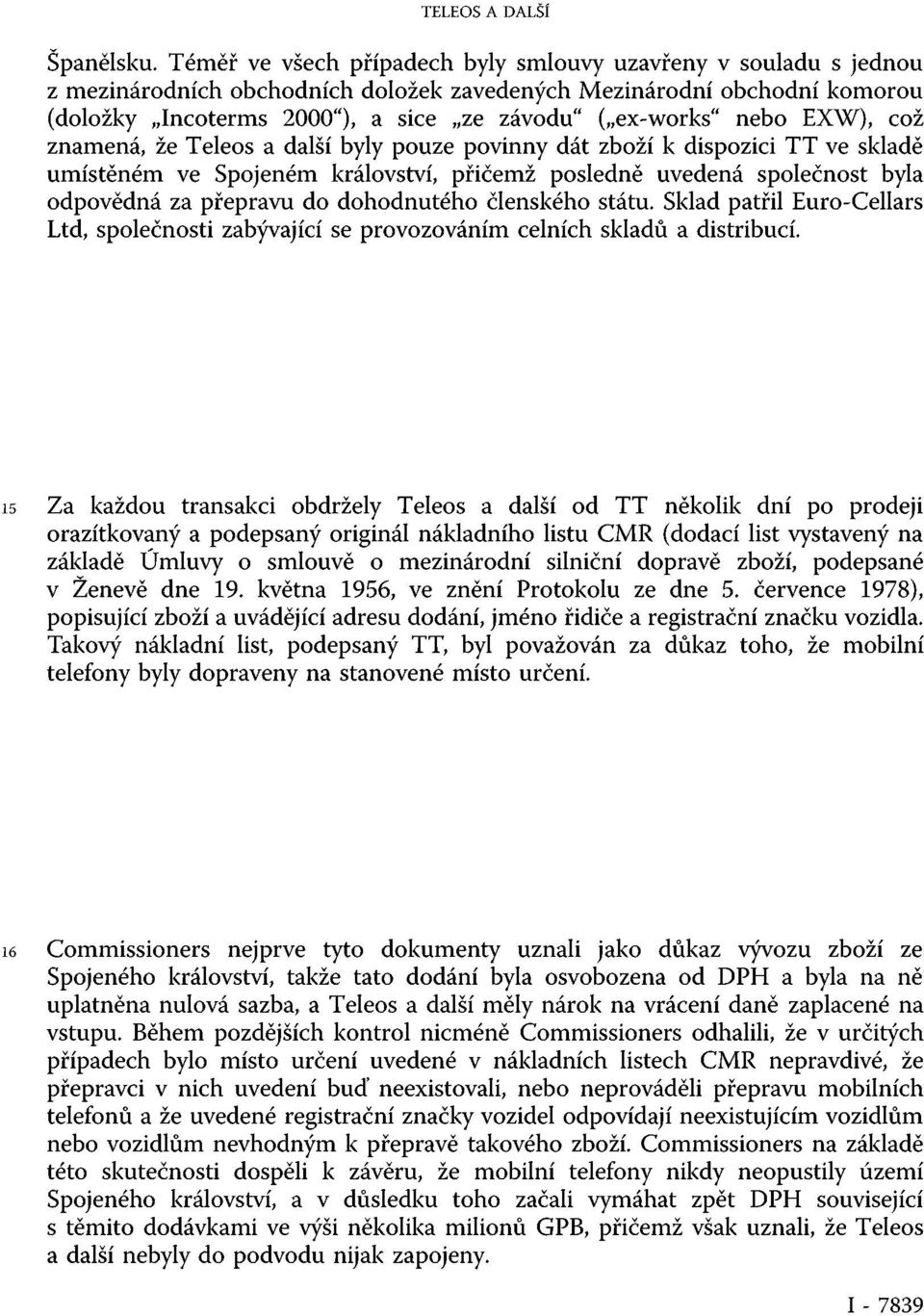 nebo EXW), což znamená, že Teleos a další byly pouze povinny dát zboží k dispozici TT ve skladě umístěném ve Spojeném království, přičemž posledně uvedená společnost byla odpovědná za přepravu do